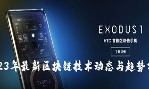 2023年最新区块链技术动态与趋势分析