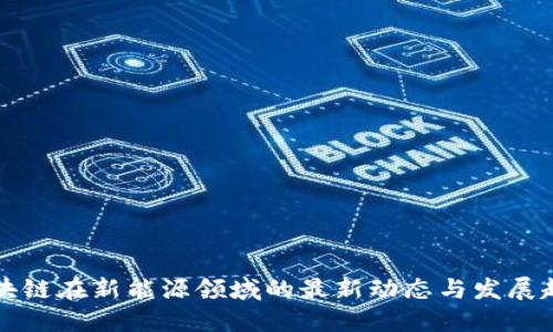 区块链在新能源领域的最新动态与发展趋势