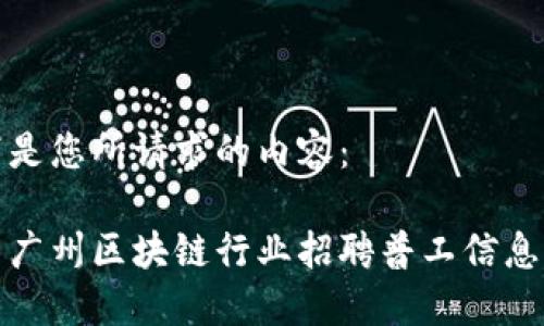 以下是您所请求的内容：

最新广州区块链行业招聘普工信息汇总