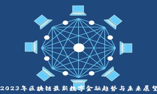   
2023年区块链最新数字金融趋势与未来展望