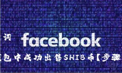 思考和关键词

如何在TP钱包中成功出售SHIB币？步骤与技巧详解