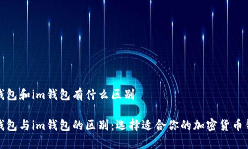 tp钱包和im钱包有什么区别

tp钱包与im钱包的区别：选择适合你的加密货币钱包