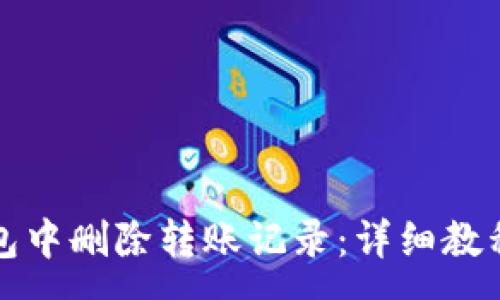 :
如何在TP钱包中删除转账记录：详细教程与注意事项