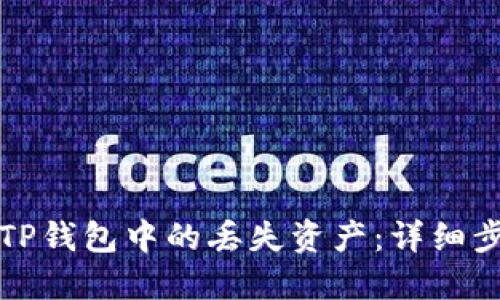 如何找回TP钱包中的丢失资产：详细步骤与技巧