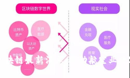 民航局区块链最新消息：推动航空业数字化转型