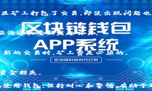   
bayotiTP钱包提币一直显示打包中：解决方法与常见问题解析/bayoti  

关键词  
TP钱包, 提币, 打包中, 问题解决/guanjianci  

在加密货币日益流行的今天，许多用户可能会选择不同的数字货币钱包进行资产管理。TP钱包作为一款受欢迎的选择，很多用户在使用其提币功能时，可能会遇到“提币一直显示打包中”的问题。这不仅让用户感到困扰，也影响了他们对钱包的信任度。为了帮助用户解决这一问题，本文将详细解说其可能的原因及解决方案，并回答相关的常见问题。

TP钱包提币为什么会一直显示打包中？
TP钱包提币一直显示“打包中”通常是由以下几个原因导致的：
1. **网络拥堵**：在区块链网络交易量巨大的时段，区块链网络可能会发生拥堵，导致交易确认时间延长。当网络拥堵时，交易的打包可能需要等待更长的时间，这就会导致用户看到的状态一直处于“打包中”。
2. **矿工费用不足**：每笔交易都需要支付矿工费用作为奖励，以激励区块链网络中的矿工进行处理。如果用户设置的矿工费用过低，矿工可能不愿意优先处理这笔交易，结果交易可能会长时间处于等待状态。“打包中”的状态正是反映了这一情况。
3. **技术故障**：TP钱包自身可能会因为某些技术问题而导致提币过程中的异常。例如，软件更新滞后或钱包系统出现故障，也可能导致提币显示“打包中”。
4. **区块确认时间**：不同区块链系统的区块确认时间不同。在某些情况下，即使交易已经被打包进入块，用户也可能仍看到“打包中”，因为显示信息的更新略有延迟。

“打包中”状态的解决方法
若用户在TP钱包提币时看到“打包中”状态，可尝试以下解决方案：
1. **检查网络情况**：用户应查看区块链网络的当前状态，例如在区块链浏览器上查看当前的交易数量和确认时间。如果网络比较拥堵，可以耐心等待。
2. **调整矿工费用**：在发起交易前，可以选择设置合适的矿工费用。通常，在钱包中都会有关于费用建议的提示，用户可根据当前网络情况自行调整。如果交易一直未被确认，可以考虑重新发起交易，并在其中设置合适的费用。
3. **联系客服**：如果用户在遇到长期的“打包中”状态时，可以通过TP钱包官方支持渠道联系客服，寻求专业的帮助。客服人员会根据用户的具体情况提供相应的建议和解决办法。
4. **更新钱包版本**：保证使用的TP钱包是最新版本，开发者会在新版本内修复已知的bug，更新软件可能会解决一些因软件问题导致的异常情况。

使用TP钱包提币的注意事项
在使用TP钱包进行提币时，用户需要关注以下几个方面，以确保良好的用户体验：
1. **确保地址无误**：在提币前，仔细检查提币地址，确保其准确无误。一旦发送到错误的地址，资金可能无法找回。
2. **控制资金风险**：建议初次提币的用户先试着少量提取（如提一部分资产）进行测试，确保交易顺利后，再进行大额提币。
3. **保持软件更新**：定期检查钱包软件更新，以确保您始终使用的是最新版本，享受最佳的安全性和功能。
4. **注意时间**：在进行交易时，避免在网络高峰期进行提币交易，这可能导致更长时间的打包等待状态。

用户常见问题解答
在使用TP钱包出现提币显示“打包中”时，用户普遍关注以下问题：

1. 提币状态正常吗？
提币一直显示“打包中”是否正常，实际上取决于网络状态和矿工费用。如果当前区块链网络并不繁忙且所设置的矿工费用合理，那么这个状态应该会短时间内完成。如果长时间处于此状态，便需要考虑其他问题，例如是否需要联系客服。

2. 如何查看网络交易情况？
用户可以通过各种区块链浏览器，如Etherscan或Tronscan等，直接输入自己的交易哈希，查看其状态和确认时间。这有助于了解自身提币是否真的被打包，或者处于拥堵状态。

3. 提币是否会丢失？
提币在合法时间内是不会丢失的，但如果用户提币地址设置错误，则可能无法找回。因此，用户在提币前必须核对地址的准确性。同时，由于区块链的性质，一旦矿工打包了交易，即使出现问题也无法撤回。

4. “打包中”需要多长时间？
这取决于多个因素，包括网络拥堵程度和矿工费的设置。一般而言，如果网络正常，交易通常在几分钟到几小时内确认。如果超出此时间范围，建议用户与客服沟通或重新发起交易。

5. 是否需要另外支付费用？
如果提币后长时间未确认，用户可以考虑通过增加矿工费用重新发起交易。通常情况下，如果原交易未被确认，用户不会因为未确认而额外支付费用，但设置新的交易时，矿工费是必须的。

6. 是否可以取消提币请求？
一旦提币请求发送并被处理，用户无法再进行取消。对于未被确认的交易，有时可以通过发起新的交易来抵消之前的请求，但一定要仔细核对相关信息以免资金损失。

总结，用户在使用TP钱包进行提币时，面对“打包中”的提示不必过于惊慌，了解常见的问题和对应的解决方案，能够更好地管理自己的数字货币资产。安全地使用钱包，保持耐心和警惕，有助于确保顺利交易。