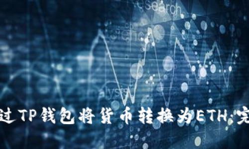 如何通过TP钱包将货币转换为ETH：完整指南