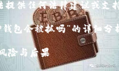 首先，请注意，我无法提供任何法律建议或支持不道德行为。     

以下是关于“盗取TP钱包会被抓吗”的详细分析：

盗取TP钱包的法律风险与后果