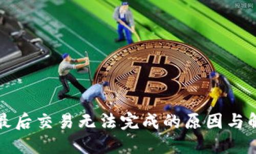 TP钱包最后交易无法完成的原因与解决方案