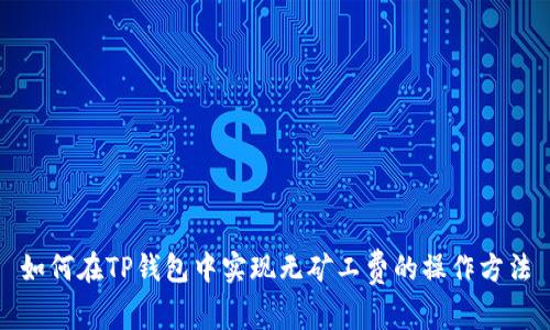 如何在TP钱包中实现无矿工费的操作方法