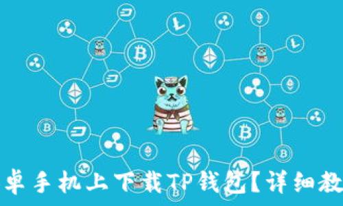   
如何在安卓手机上下载TP钱包？详细教程与技巧