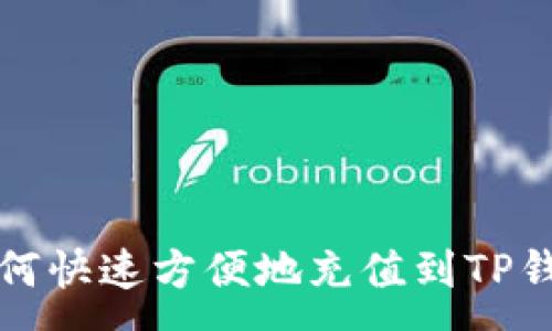 :
如何快速方便地充值到TP钱包