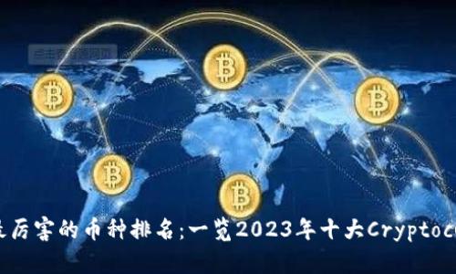 区块链最厉害的币种排名：一览2023年十大Cryptocurrency