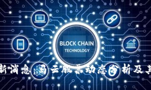 区块链最新消息：马云股票动态分析及其市场影响