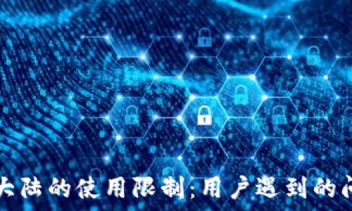   
TP钱包在中国大陆的使用限制：用户遇到的问题与解决方案