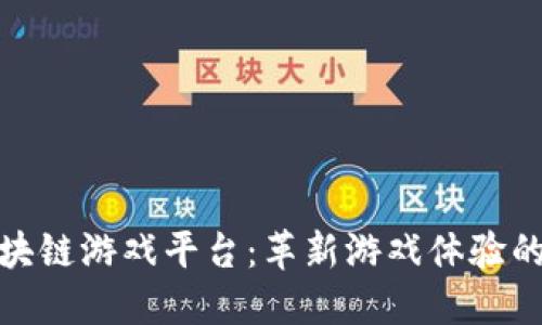 最新的区块链游戏平台：革新游戏体验的未来趋势