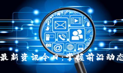 网易区块链最新资讯今日：掌握前沿动态与发展趋势