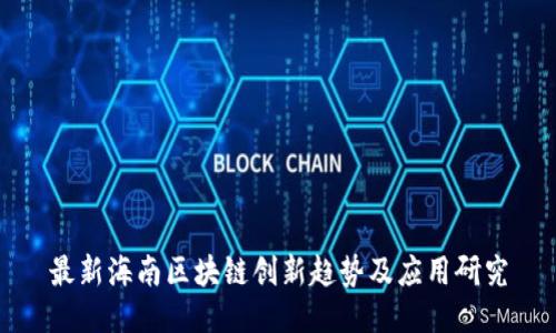 最新海南区块链创新趋势及应用研究