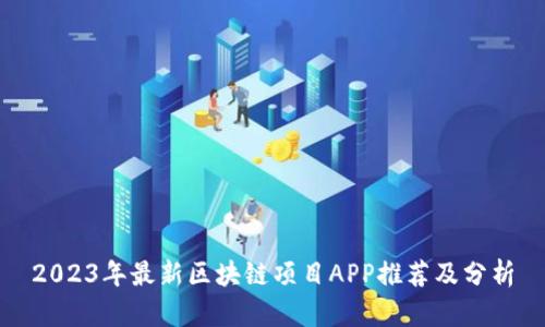 2023年最新区块链项目APP推荐及分析