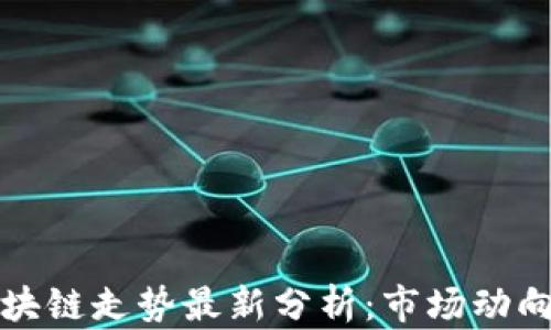 
下午区块链走势最新分析：市场动向与预测