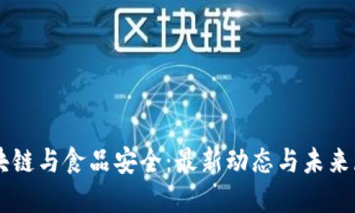 区块链与食品安全：最新动态与未来展望