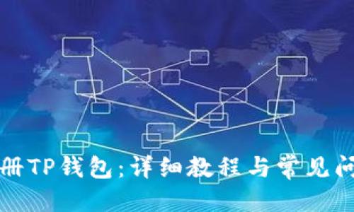 优质
如何注册TP钱包：详细教程与常见问题解答