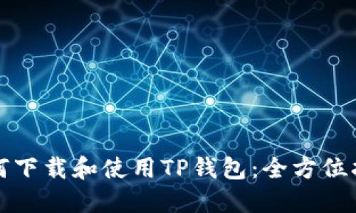 如何下载和使用TP钱包：全方位指南