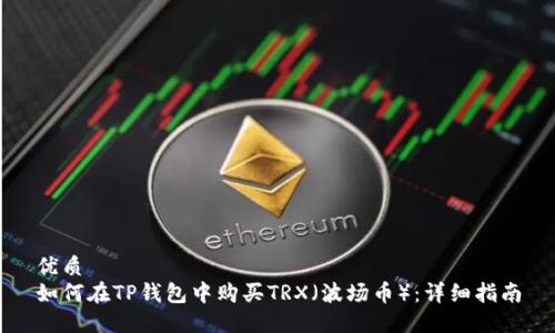 优质  
如何在TP钱包中购买TRX（波场币）：详细指南