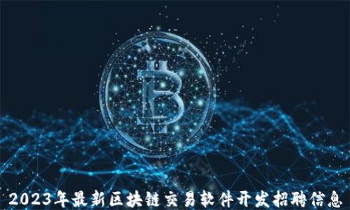 
2023年最新区块链交易软件开发招聘信息