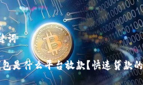 思考与关键词

优质 壹钱包是什么平台放款？快速贷款的优势详解！