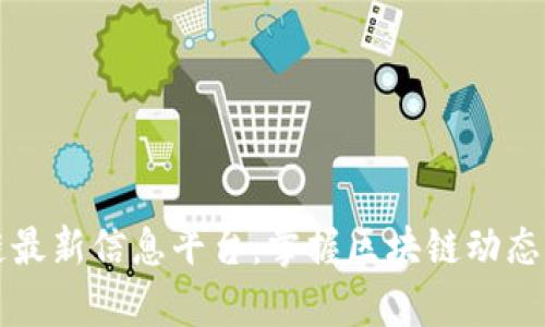 章丘区块链最新信息平台：掌握区块链动态与发展趋势