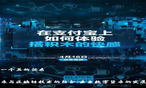 思考一个且的优质


长虹币与区块链技术的结合：未来数字货币的发展方向