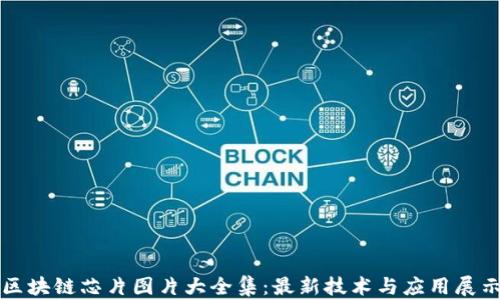 
区块链芯片图片大全集：最新技术与应用展示