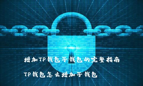 增加TP钱包子钱包的完整指南

TP钱包怎么增加子钱包