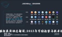 区块链最新动态解析：2023年市场趋势与技术进展