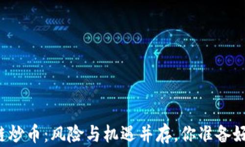 
区块链炒币：风险与机遇并存，你准备好了吗？