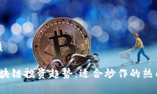 思考的优质

2023年区块链投资趋势：适合炒作的热门股票解析