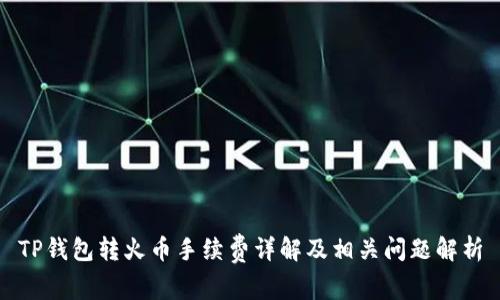 TP钱包转火币手续费详解及相关问题解析
