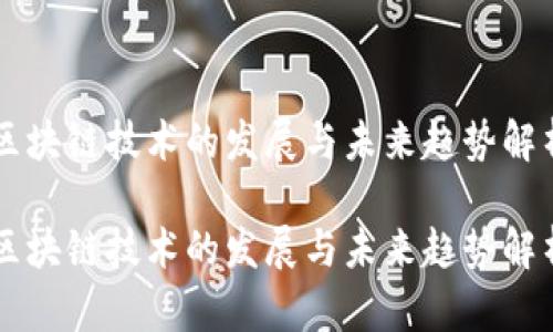 区块链技术的发展与未来趋势解析

区块链技术的发展与未来趋势解析