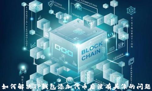 
如何解决TP钱包添加代币后没有头像的问题