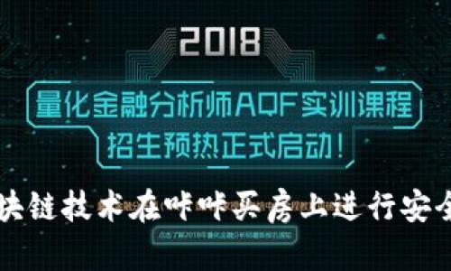 如何通过区块链技术在咔咔买房上进行安全的房产交易