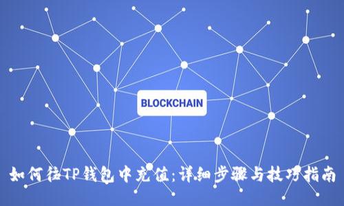 如何往TP钱包中充值：详细步骤与技巧指南