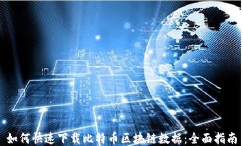 
如何快速下载比特币区块链数据：全面指南