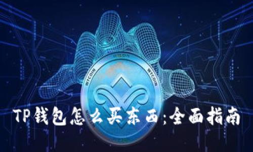 TP钱包怎么买东西：全面指南