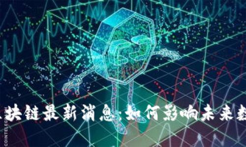 芝麻街区块链最新消息：如何影响未来数字经济？