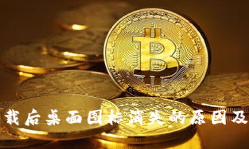 TP钱包下载后桌面图标消失的原因及解决方案