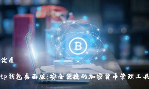优质

tp钱包桌面版：安全便捷的加密货币管理工具