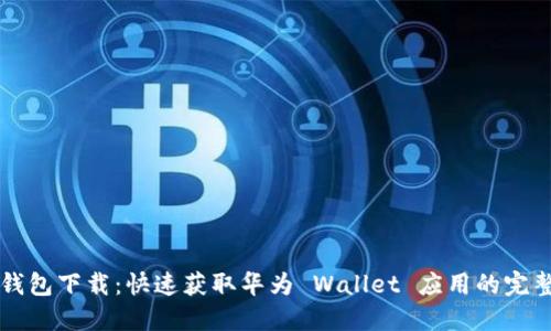 华为钱包下载：快速获取华为 Wallet 应用的完整指南