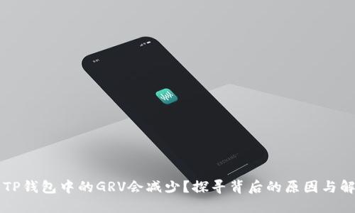 为什么TP钱包中的GRV会减少？探寻背后的原因与解决方案