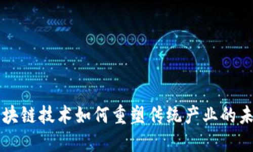 区块链技术如何重塑传统产业的未来